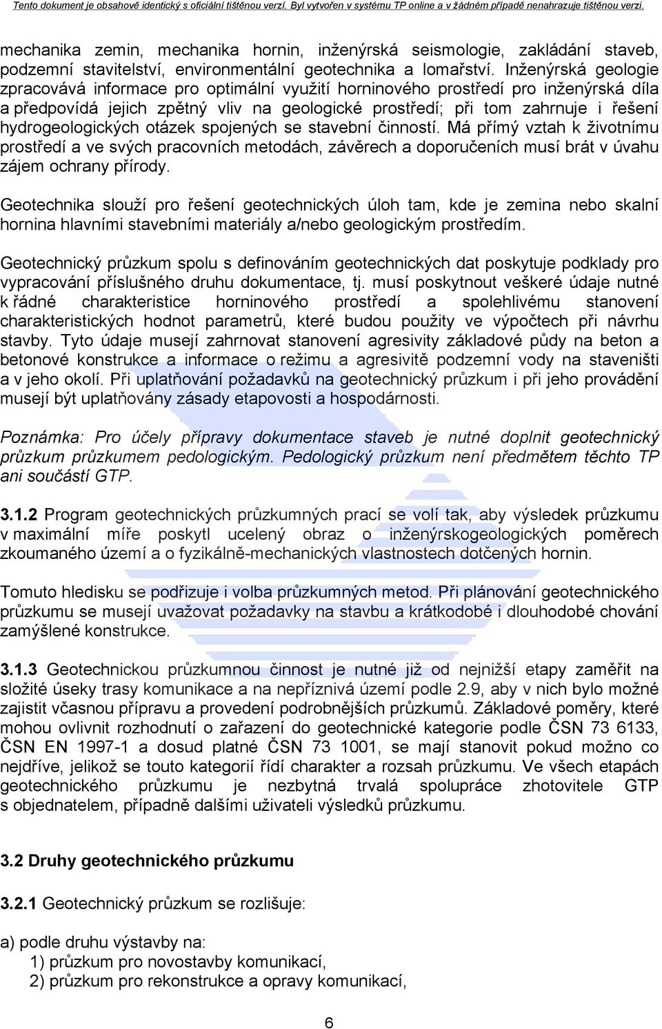 hydrogeologických otázek spojených se stavební činností. Má přímý vztah k životnímu prostředí a ve svých pracovních metodách, závěrech a doporučeních musí brát v úvahu zájem ochrany přírody.