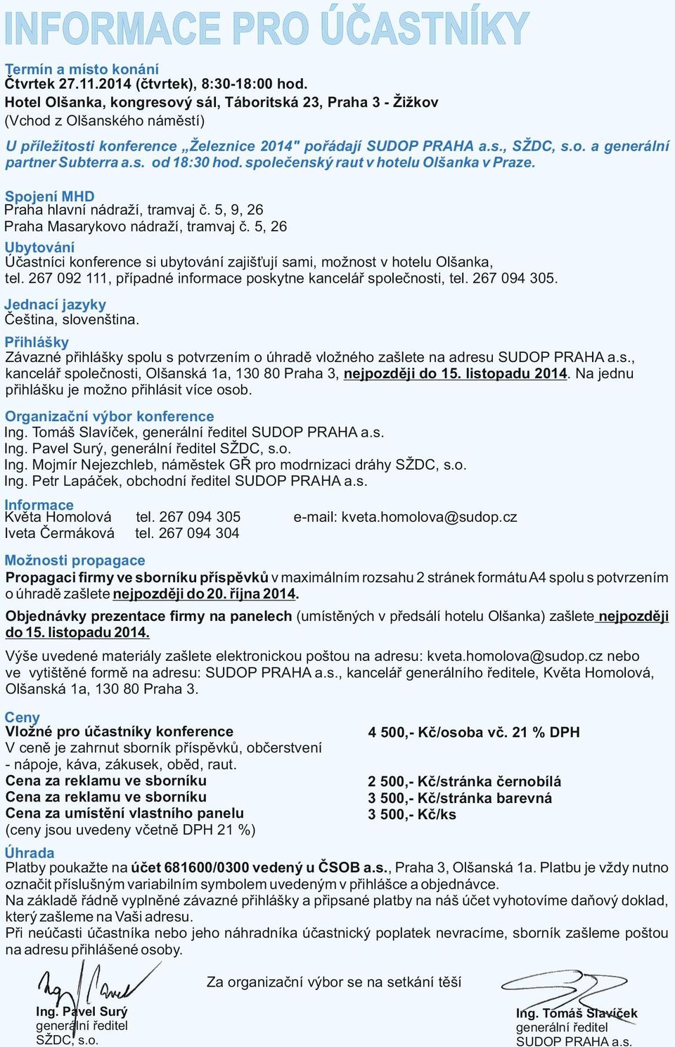 s. od 18:30 hod. společenský raut v hotelu Olšanka v Praze. Spojení MHD Praha hlavní nádraží, tramvaj č. 5, 9, 26 Praha Masarykovo nádraží, tramvaj č.