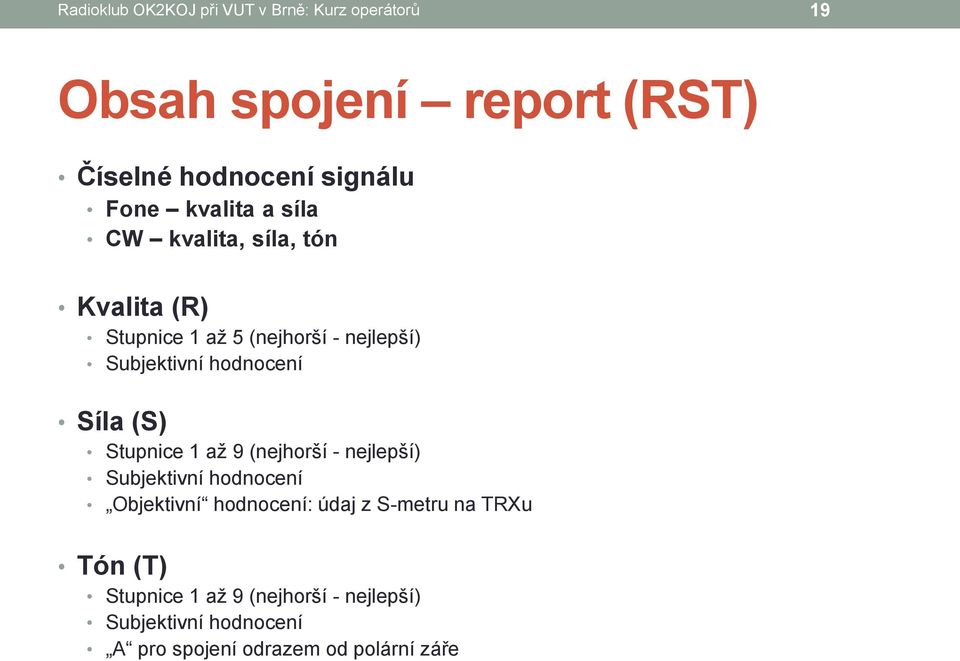 Síla (S) Stupnice 1 až 9 (nejhorší - nejlepší) Subjektivní hodnocení Objektivní hodnocení: údaj z S-metru na