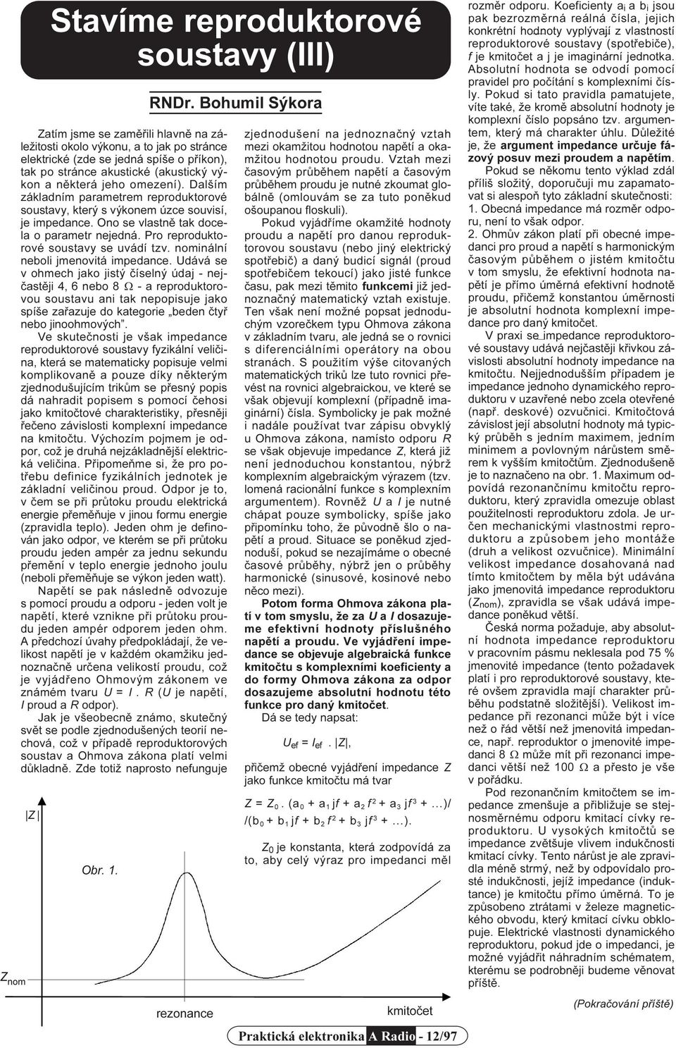 Pro reproduktorové soustavy se uvádí tzv. nominální neboli jmenovitá impedance.