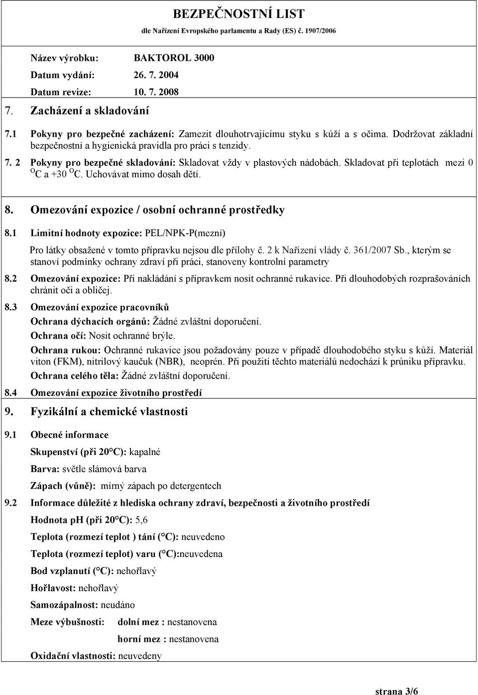 1 Limitní hodnoty expozice: PEL/NPK-P(mezní) Pro látky obsažené v tomto přípravku nejsou dle přílohy č. 2 k Nařízení vlády č. 361/2007 Sb.