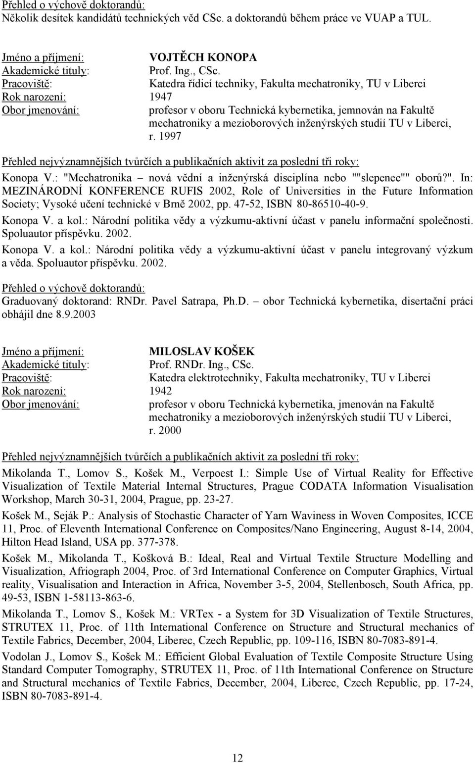 : "Mechatronika nová vědní a inženýrská disciplína nebo ""slepenec"" oborů?". In: MEZINÁRODNÍ KONFERENCE RUFIS 2002, Role of Universities in the Future Information Society; Vysoké učení technické v Brně 2002, pp.