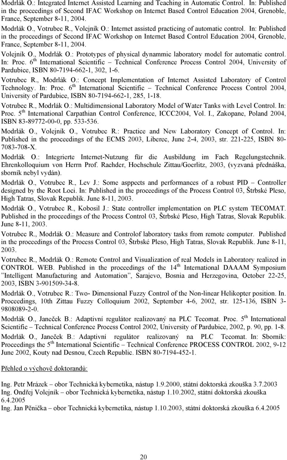 : Internet assisted practicing of automatic control. In: Published in the proceedings of Second IFAC Workshop on Internet Based Control Education 2004, Grenoble, France, September 8-11, 2004.