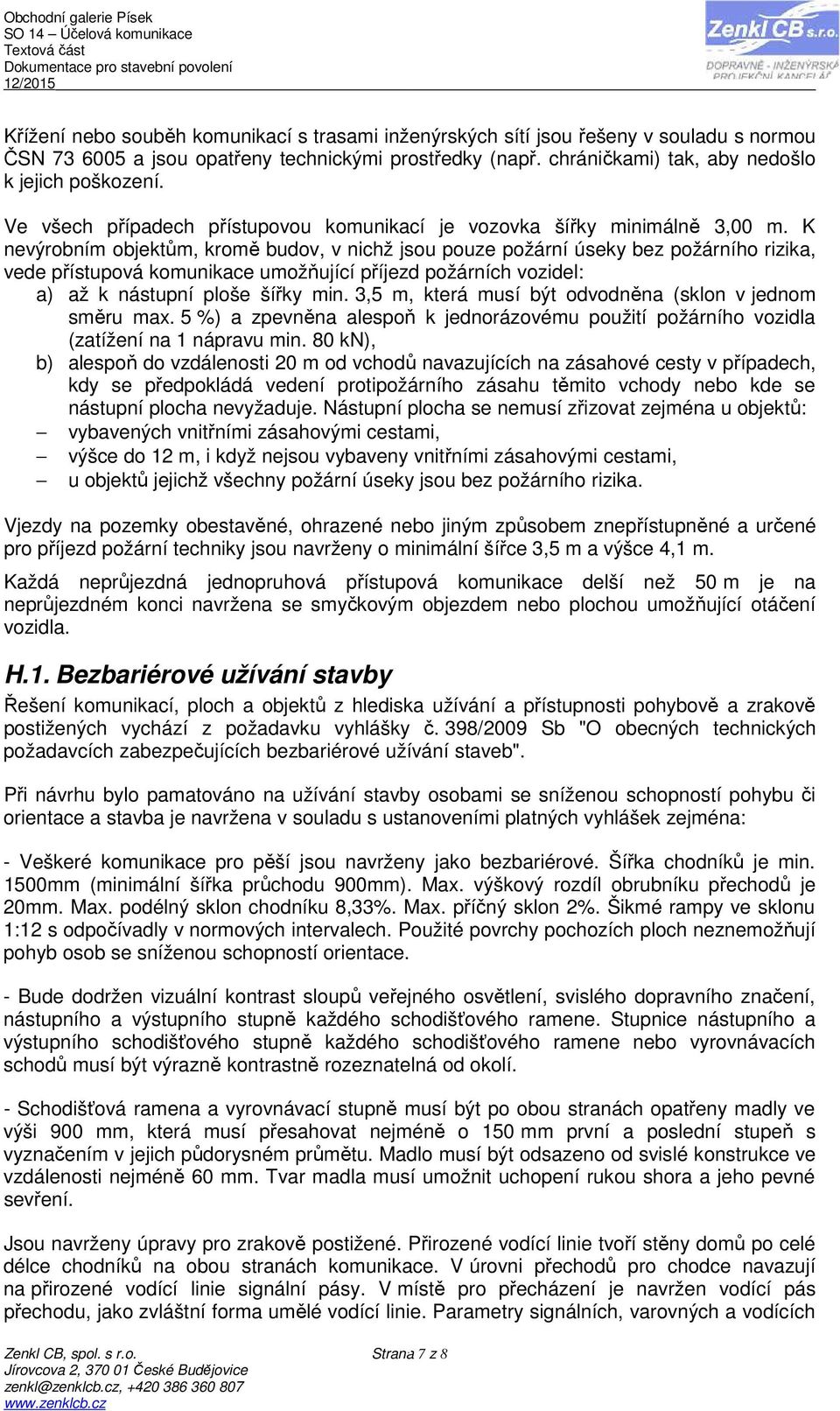 K nevýrobním objektům, kromě budov, v nichž jsou pouze požární úseky bez požárního rizika, vede přístupová komunikace umožňující příjezd požárních vozidel: a) až k nástupní ploše šířky min.