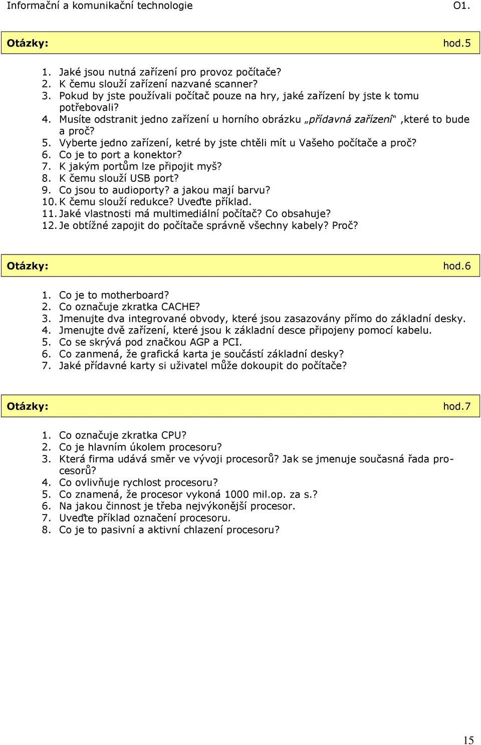 K jakým portům lze připojit myš? 8. K čemu slouží USB port? 9. Co jsou to audioporty? a jakou mají barvu? 10. K čemu slouží redukce? Uveďte příklad. 11. Jaké vlastnosti má multimediální počítač?