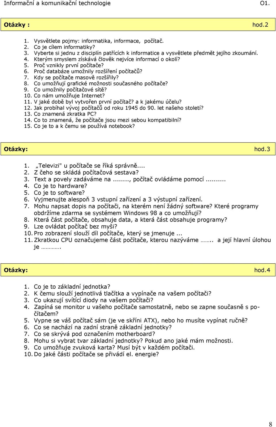 Co umožňují grafické možnosti současného počítače? 9. Co umožnily počítačové sítě? 10. Co nám umožňuje Internet? 11. V jaké době byl vytvořen první počítač? a k jakému účelu? 12.