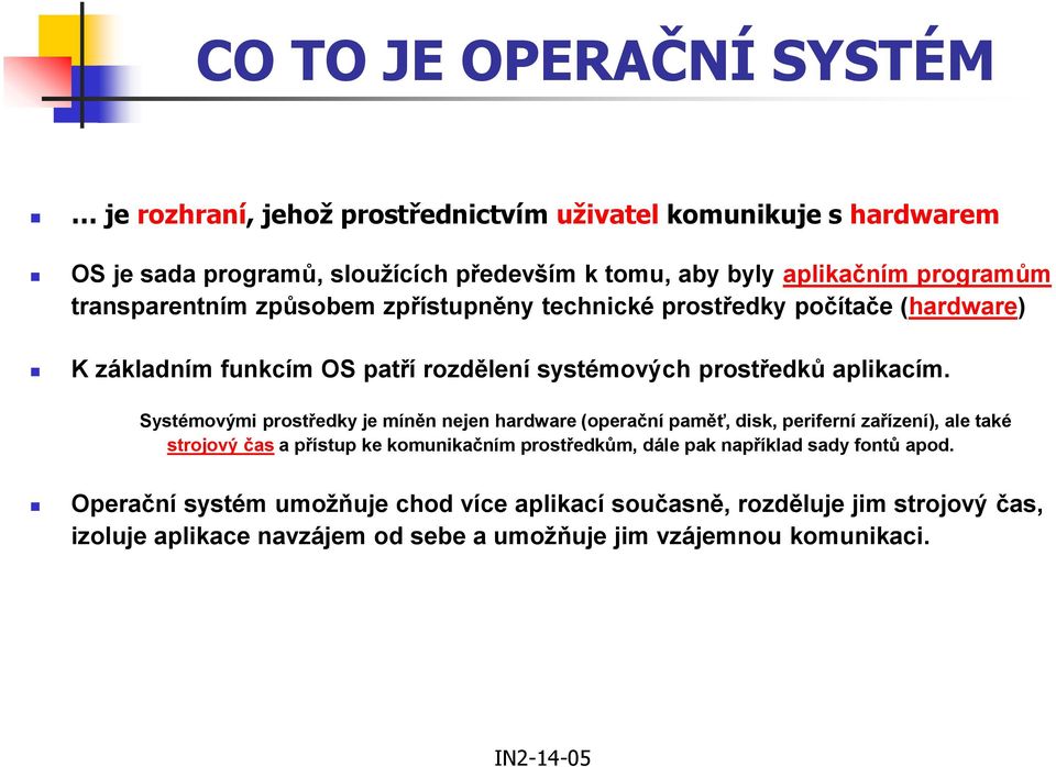 Systémovými prostředky je míněn nejen hardware (operační paměť, disk, periferní zařízení), ale také strojový čas a přístup ke komunikačním prostředkům, dále pak