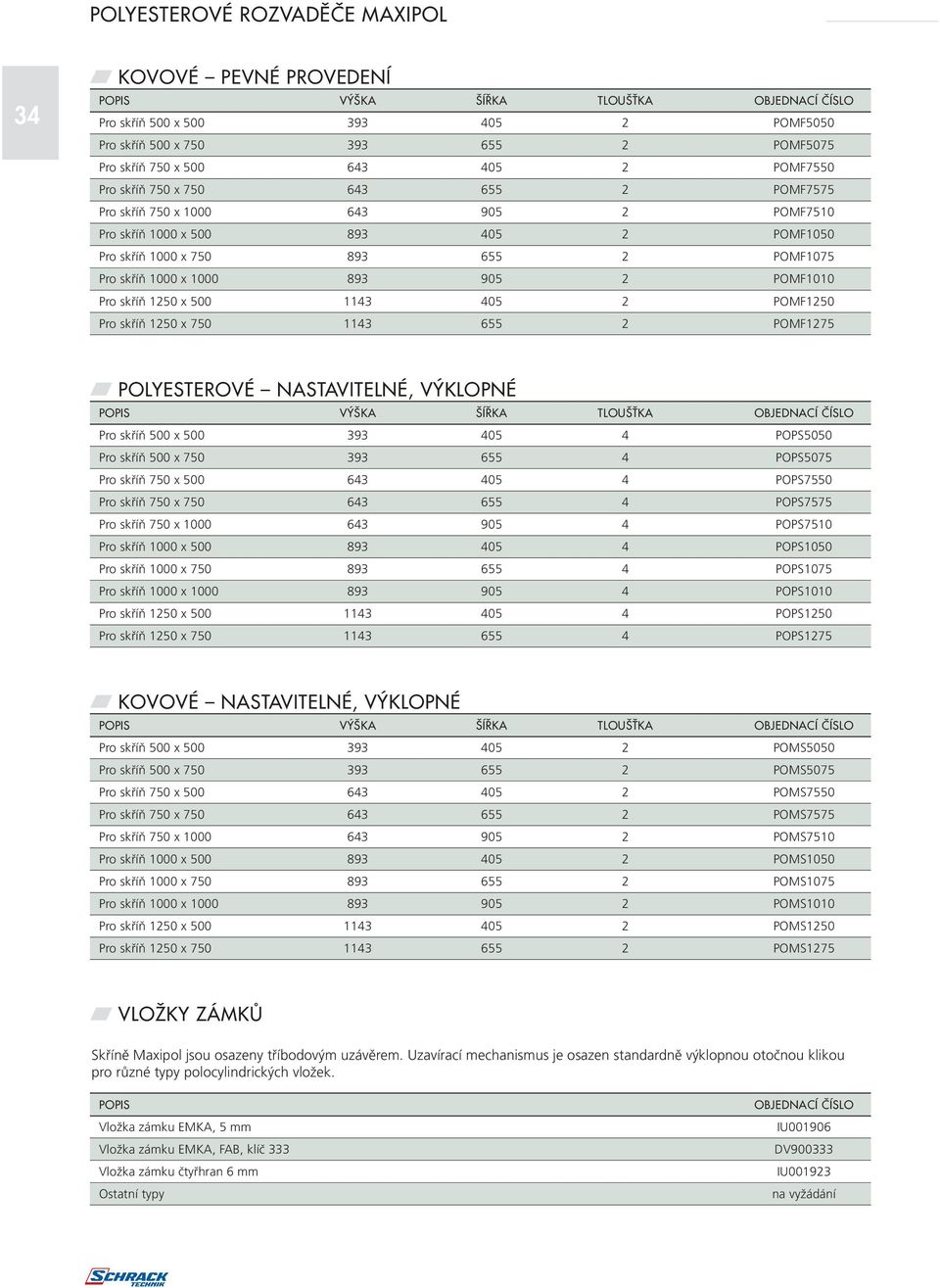 x 500 1143 405 2 POMF1250 Pro skříň 1250 x 750 1143 655 2 POMF1275 POLYESTEROVÉ NASTAVITELNÉ, V KLOPNÉ POPIS V KA Í KA TLOU ËKA OBJEDNACÍ âíslo Pro skříň 500 x 500 393 405 4 POPS5050 Pro skříň 500 x