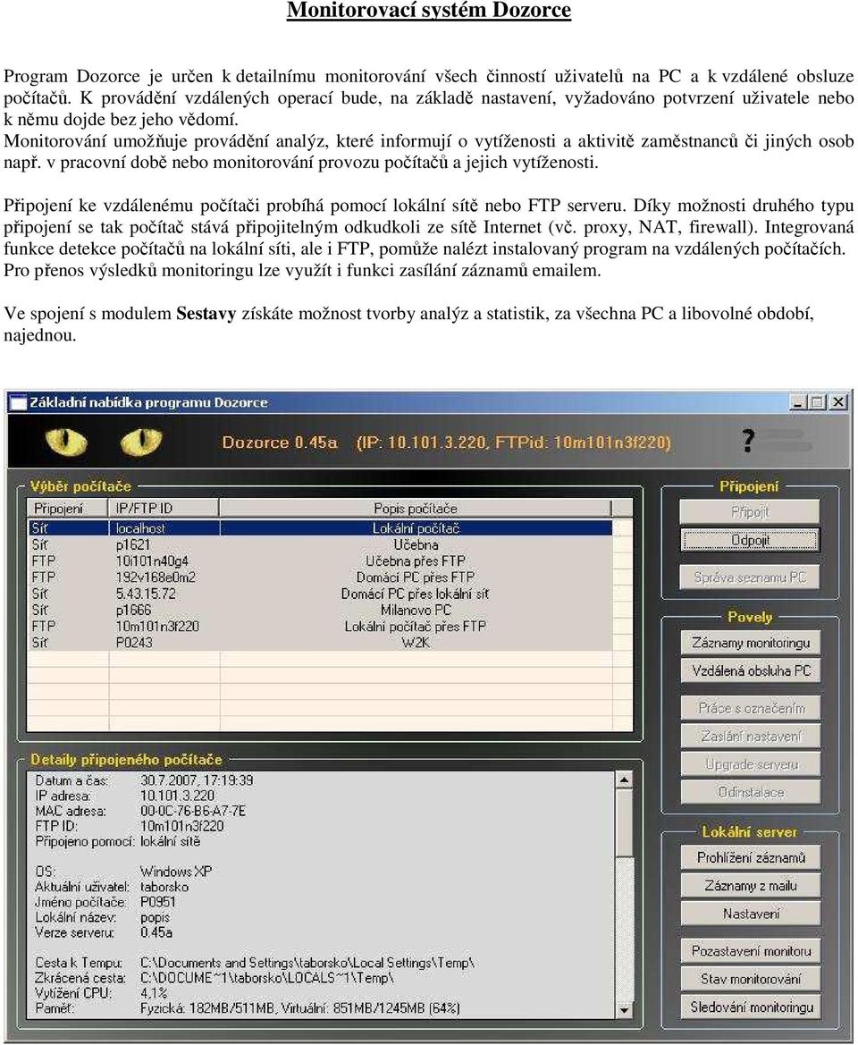 Monitorování umožňuje provádění analýz, které informují o vytíženosti a aktivitě zaměstnanců či jiných osob např. v pracovní době nebo monitorování provozu počítačů a jejich vytíženosti.