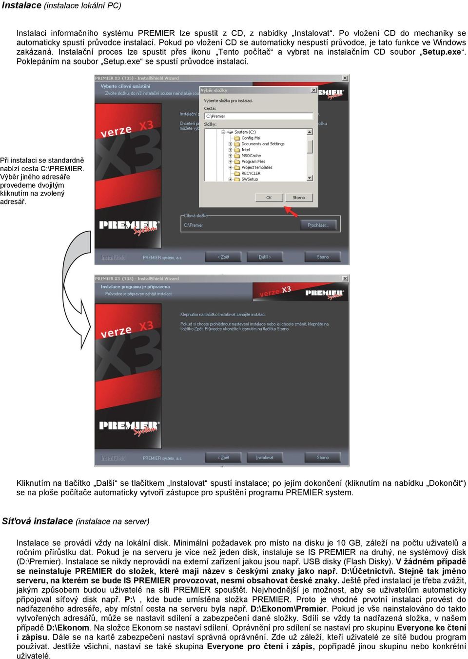 Poklepáním na soubor Setup.exe se spustí průvodce instalací. Při instalaci se standardně nabízí cesta C:\PREMIER. Výběr jiného adresáře provedeme dvojitým kliknutím na zvolený adresář.