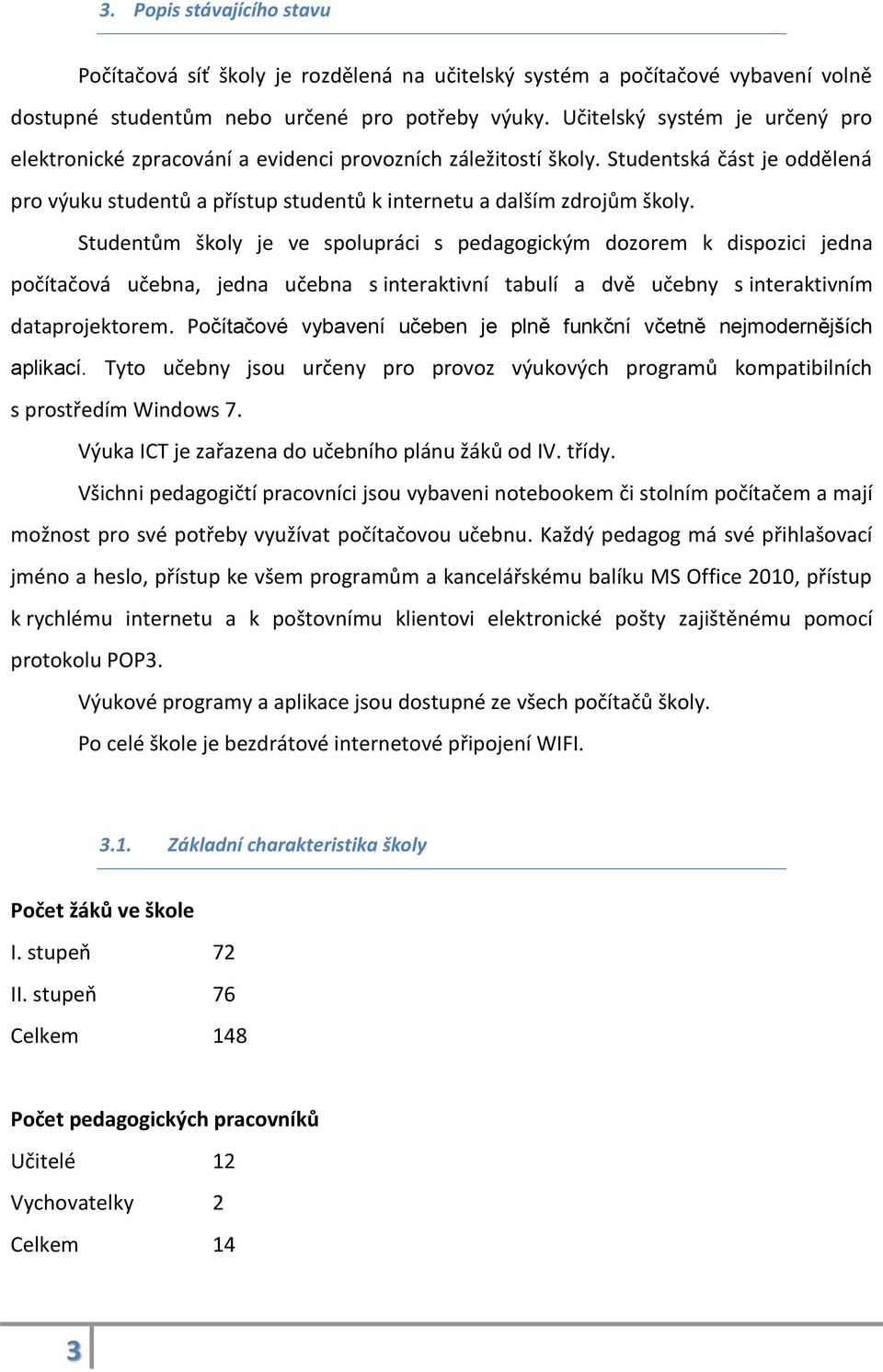 Studentům školy je ve spolupráci s pedagogickým dozorem k dispozici jedna počítačová učebna, jedna učebna s interaktivní tabulí a dvě učebny s interaktivním dataprojektorem.