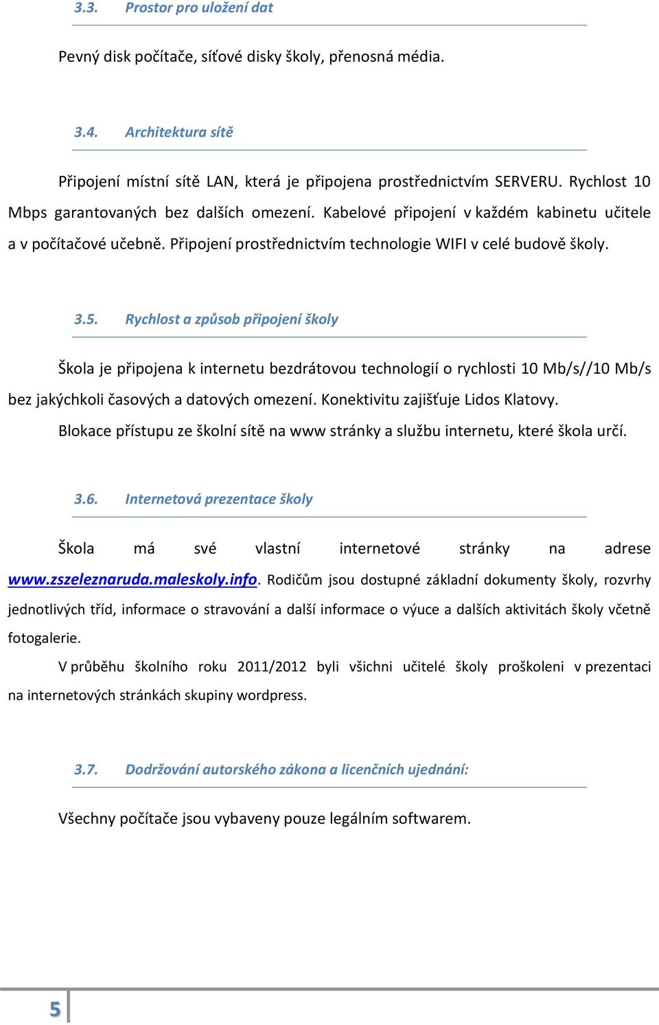 Rychlost a způsob připojení školy Škola je připojena k internetu bezdrátovou technologií o rychlosti 10 Mb/s//10 Mb/s bez jakýchkoli časových a datových omezení. Konektivitu zajišťuje Lidos Klatovy.