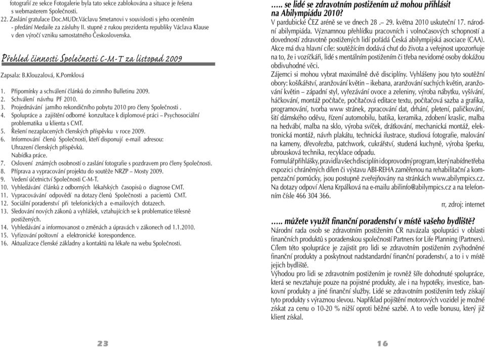 Přehled činnosti Společnosti C-M-T za listopad 2009 Zapsala: B.Klouzalová, K.Pomklová 1. Připomínky a schválení článků do zimního Bulletinu 2009. 2. Schválení návrhu PF 2010. 3.