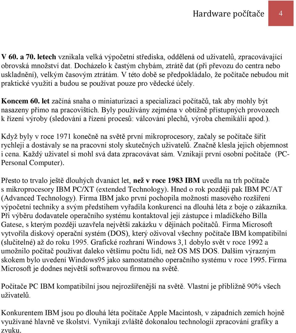 V této době se předpokládalo, že počítače nebudou mít praktické využití a budou se používat pouze pro vědecké účely. Koncem 60.