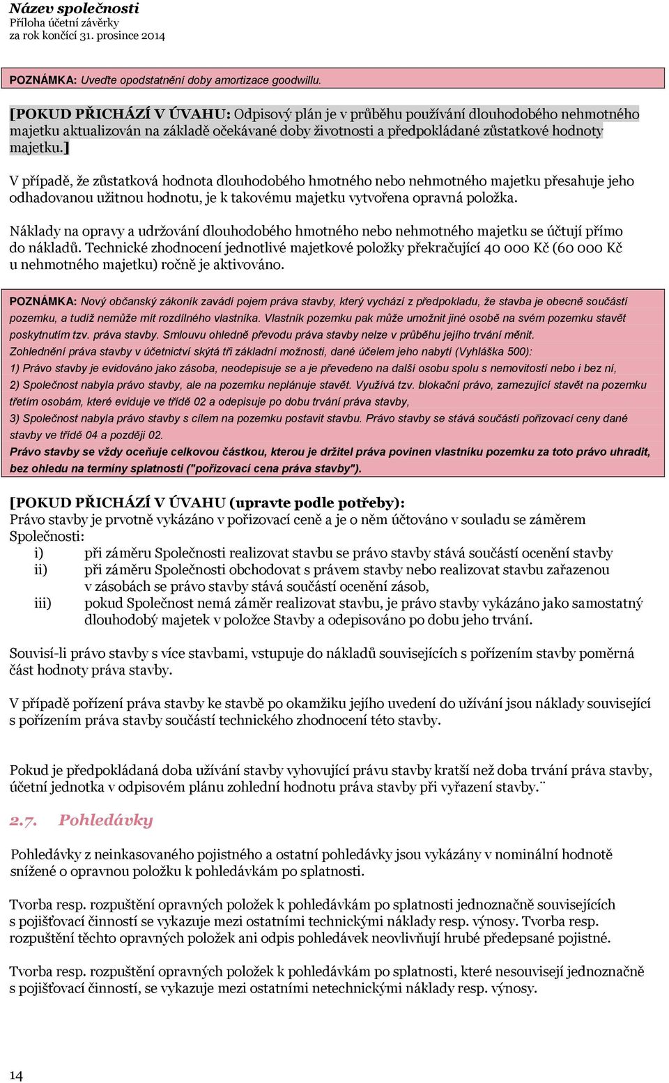 ] V případě, že zůstatková hodnota dlouhodobého hmotného nebo nehmotného majetku přesahuje jeho odhadovanou užitnou hodnotu, je k takovému majetku vytvořena opravná položka.