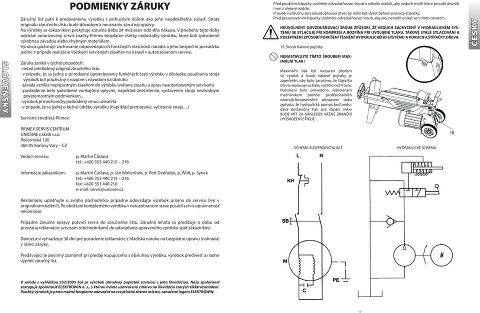 V priebehu tejto doby odstráni autorizovaný servis značky Primex bezplatne všetky nedostatky výrobku, ktoré boli spôsobené výrobnou závadou alebo chybným materiálom.