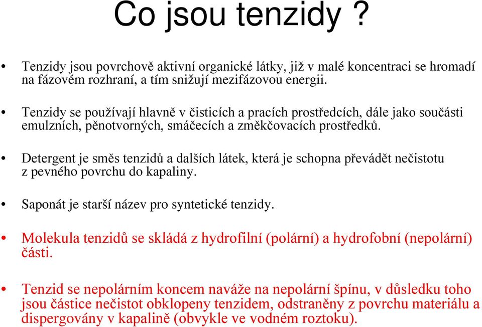 Detergent je směs tenzidů a dalších látek, která je schopna převádět nečistotu z pevného povrchu do kapaliny. Saponát je starší název pro syntetické tenzidy.