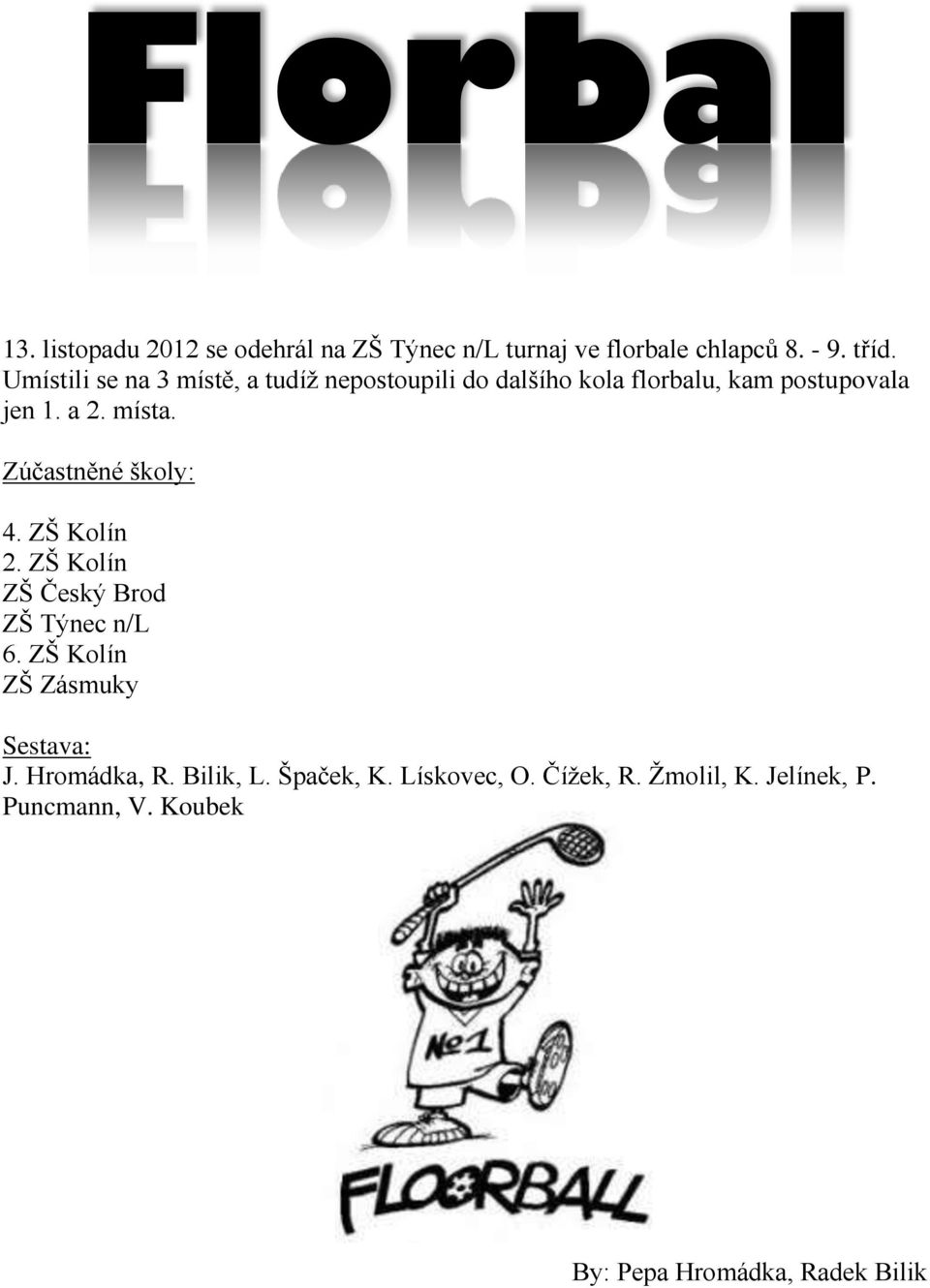 Zúčastněné školy: 4. ZŠ Kolín 2. ZŠ Kolín ZŠ Český Brod ZŠ Týnec n/l 6. ZŠ Kolín ZŠ Zásmuky Sestava: J.