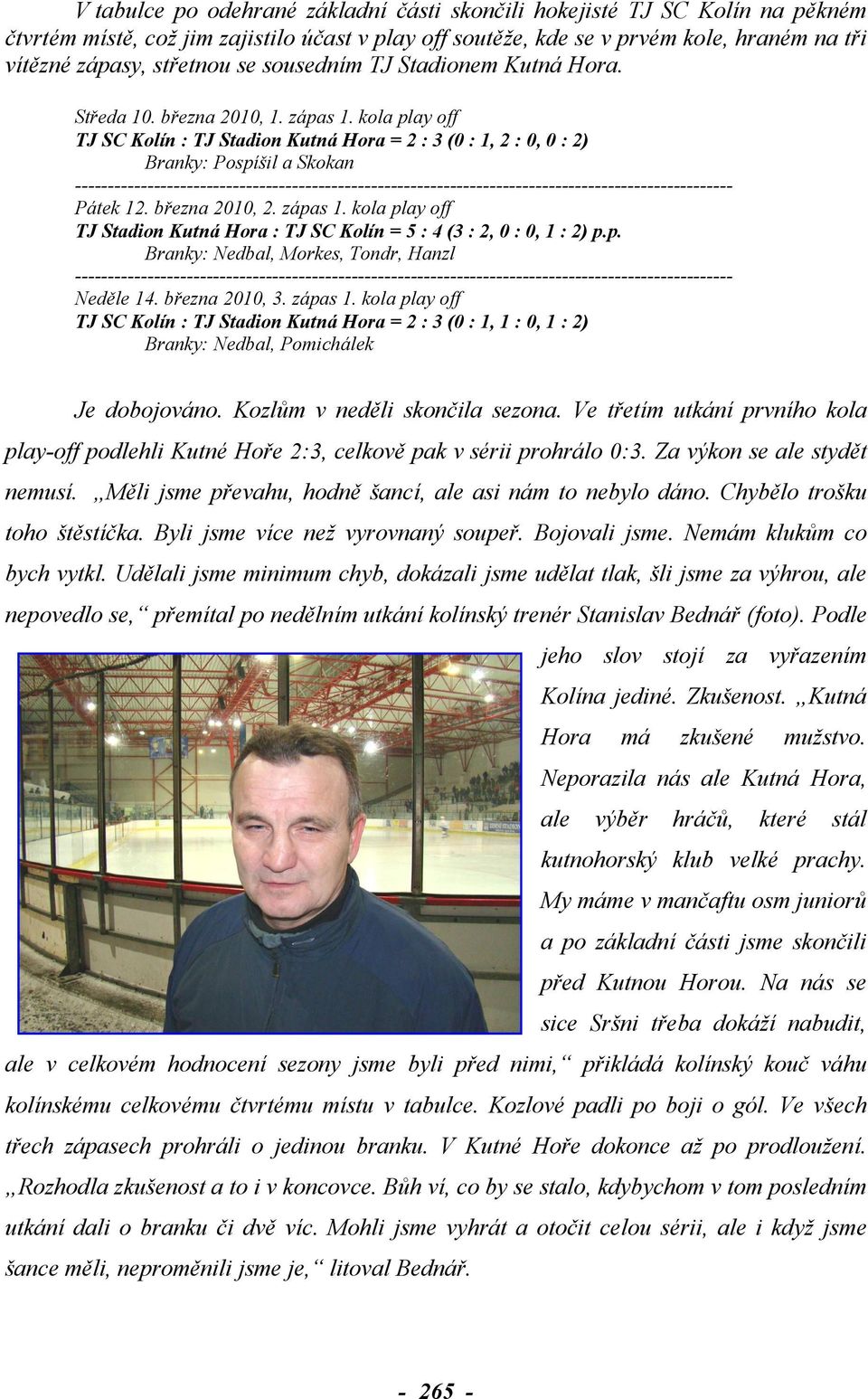 kola play off TJ SC Kolín : TJ Stadion Kutná Hora = 2 : 3 (0 : 1, 2 : 0, 0 : 2) Branky: Pospíšil a Skokan