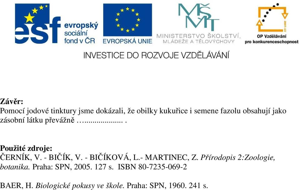 - BIČÍKOVÁ, L.- MARTINEC, Z. Přírodopis 2:Zoologie, botanika. Praha: SPN, 2005.