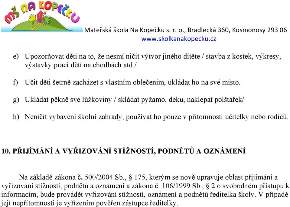 g) Ukládat pěkně své lůžkoviny / skládat pyžamo, deku, naklepat polštářek/ h) Neničit vybavení školní zahrady, používat ho pouze v přítomnosti učitelky nebo rodičů. 10.