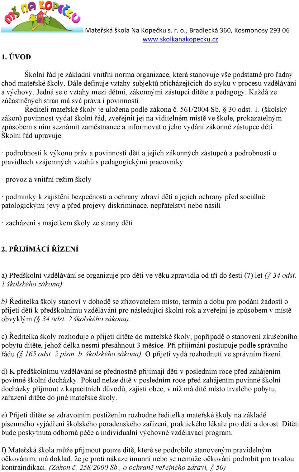 Každá ze zúčastněných stran má svá práva i povinnosti. Řediteli mateřské školy je uložena podle zákona č. 561/2004 Sb. 30 odst. 1.