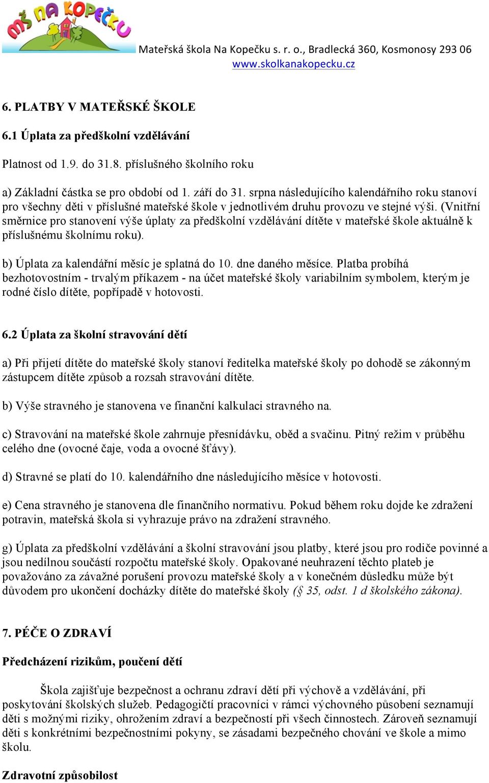 (Vnitřní směrnice pro stanovení výše úplaty za předškolní vzdělávání dítěte v mateřské škole aktuálně k příslušnému školnímu roku). b) Úplata za kalendářní měsíc je splatná do 10. dne daného měsíce.