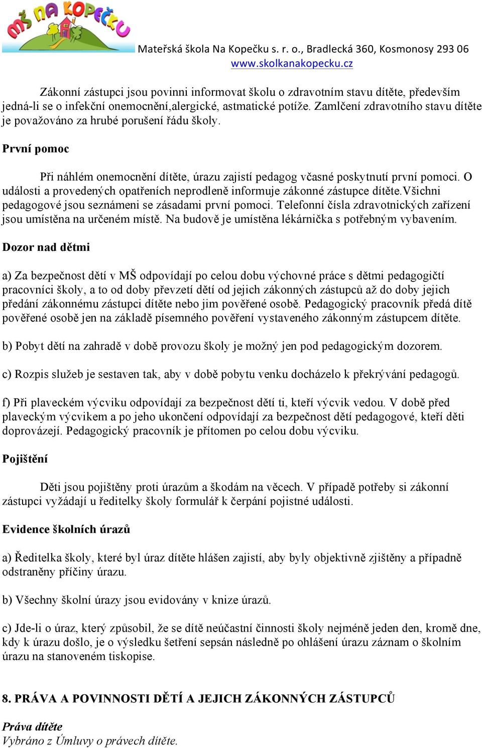 O události a provedených opatřeních neprodleně informuje zákonné zástupce dítěte.všichni pedagogové jsou seznámeni se zásadami první pomoci.