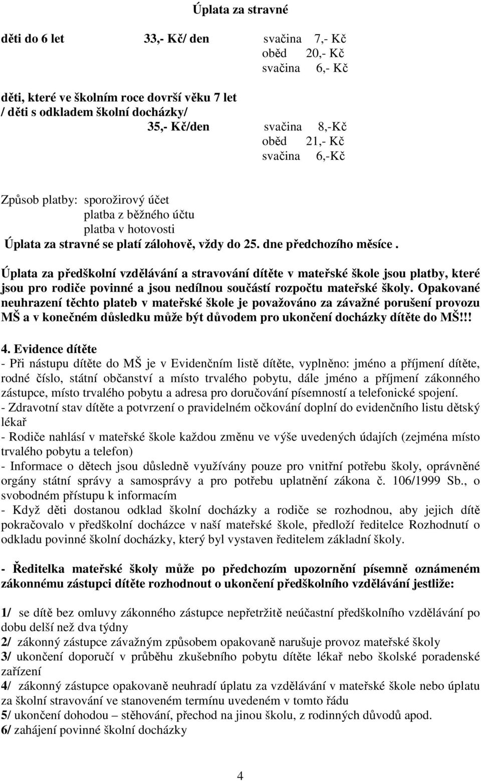 Úplata za předškolní vzdělávání a stravování dítěte v mateřské škole jsou platby, které jsou pro rodiče povinné a jsou nedílnou součástí rozpočtu mateřské školy.