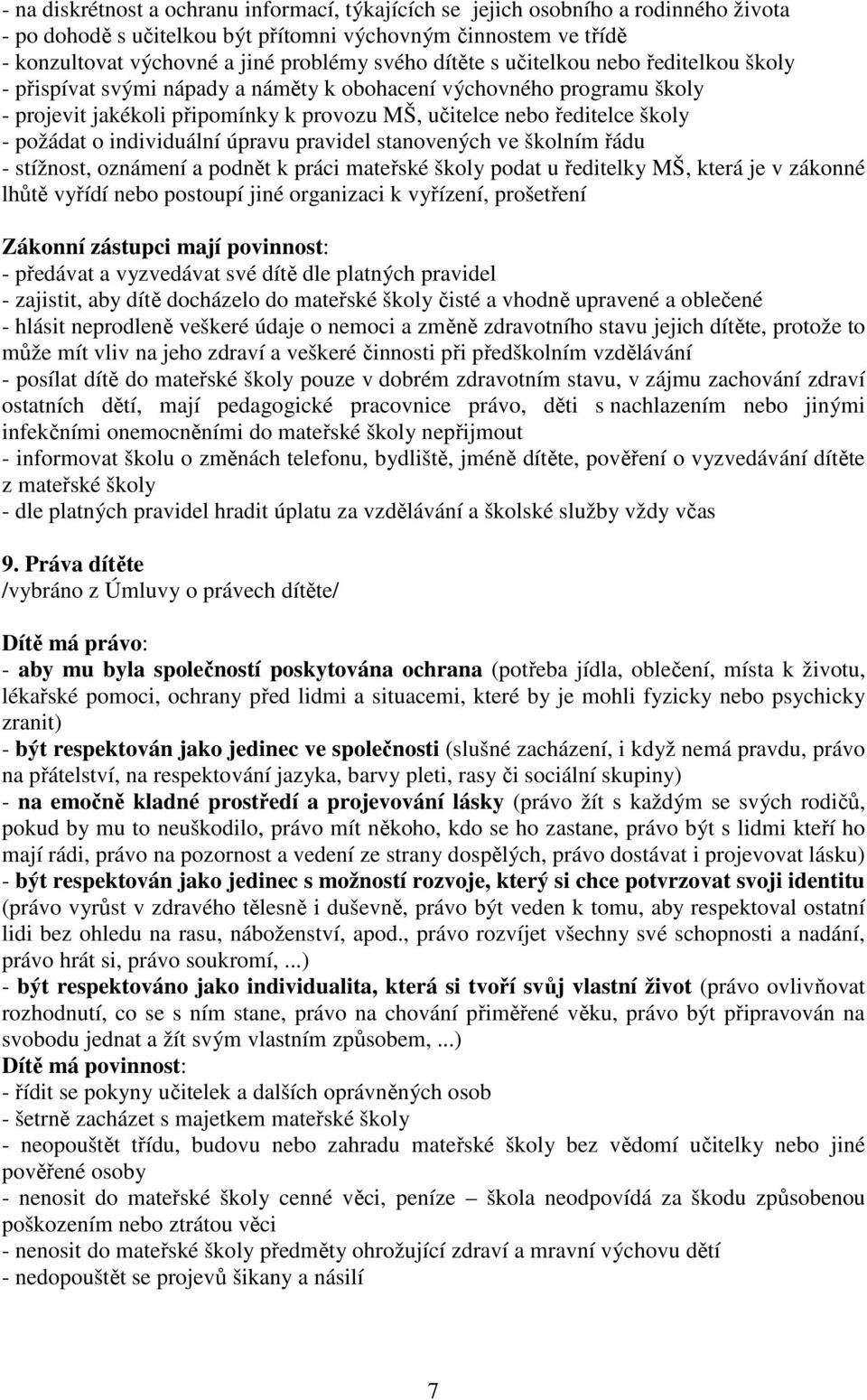 individuální úpravu pravidel stanovených ve školním řádu - stížnost, oznámení a podnět k práci mateřské školy podat u ředitelky MŠ, která je v zákonné lhůtě vyřídí nebo postoupí jiné organizaci k