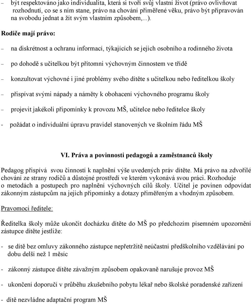 Rodiče mají právo: na diskrétnost a ochranu informací, týkajících se jejich osobního a rodinného života po dohodě s učitelkou být přítomni výchovným činnostem ve třídě konzultovat výchovné i jiné