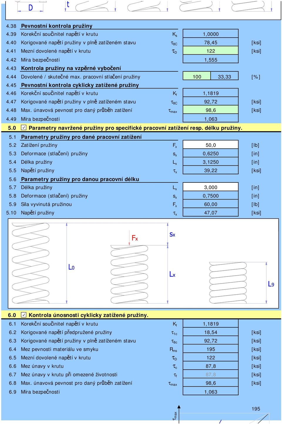 46 Korekční součinitel napětí v krutu K f 1,1819 4.47 Korigované napětí pružiny v plně zatíženém stavu τ 8C 92,72 4.48 Max. únavová pevnost pro daný průběh zatížení τ max 98,6 4.