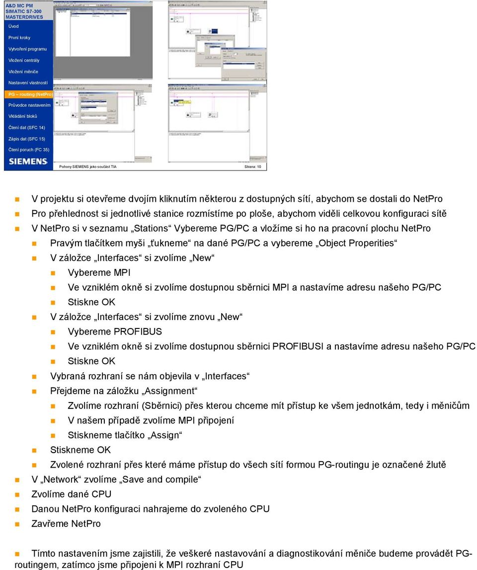 Properities V záložce Interfaces si zvolíme New Vybereme MPI Ve vzniklém okně si zvolíme dostupnou sběrnici MPI a nastavíme adresu našeho PG/PC Stiskne OK V záložce Interfaces si zvolíme znovu New