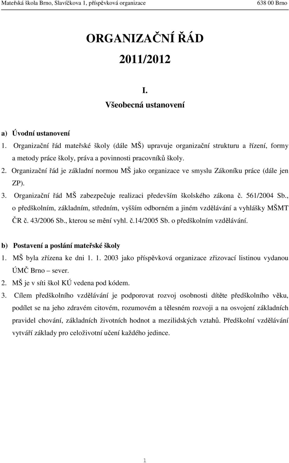 Organizační řád je základní normou MŠ jako organizace ve smyslu Zákoníku práce (dále jen ZP). 3. Organizační řád MŠ zabezpečuje realizaci především školského zákona č. 561/2004 Sb.