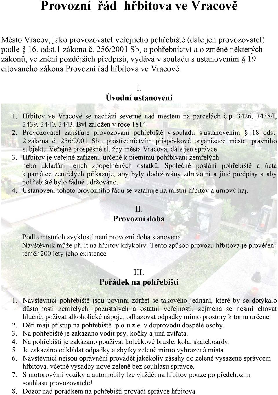 Hřbitov ve Vracově se nachází severně nad městem na parcelách č.p. 3426, 3438/I, 3439, 3440, 3443. Byl založen v roce 1814. 2.