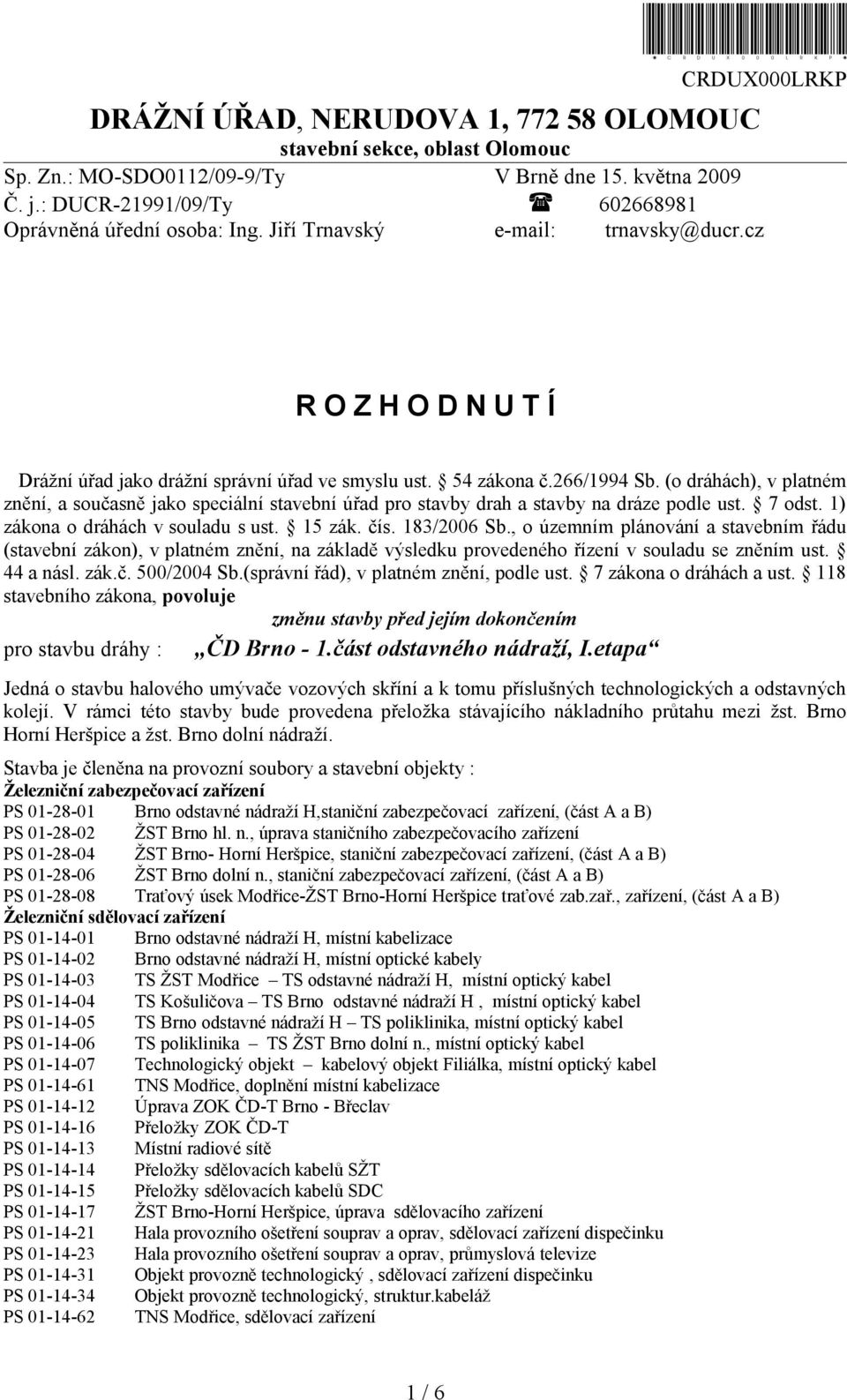 (o dráhách), v platném znění, a současně jako speciální stavební úřad pro stavby drah a stavby na dráze podle ust. 7 odst. 1) zákona o dráhách v souladu s ust. 15 zák. čís. 183/2006 Sb.