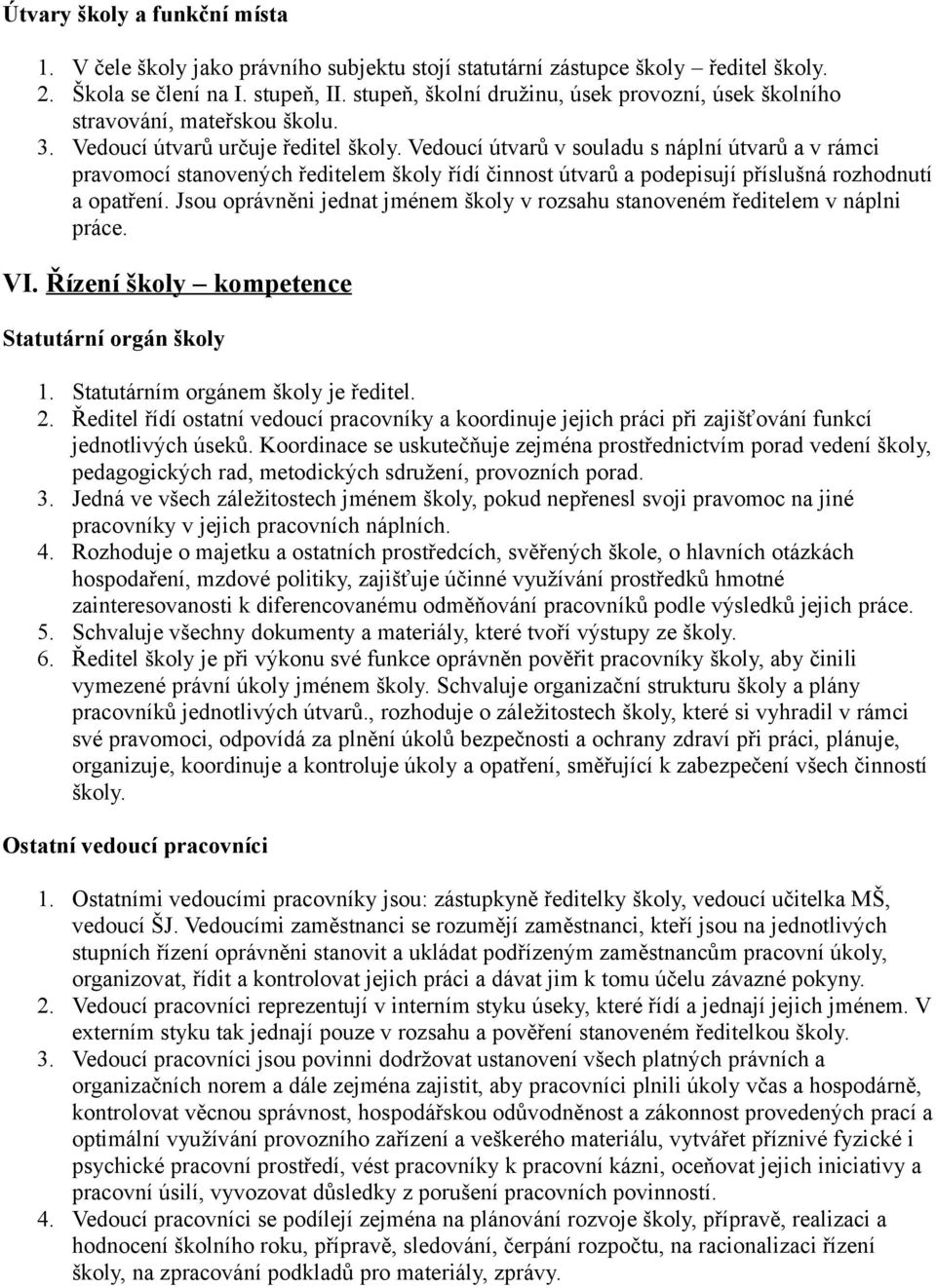 Vedoucí útvarů v souladu s náplní útvarů a v rámci pravomocí stanovených ředitelem školy řídí činnost útvarů a podepisují příslušná rozhodnutí a opatření.