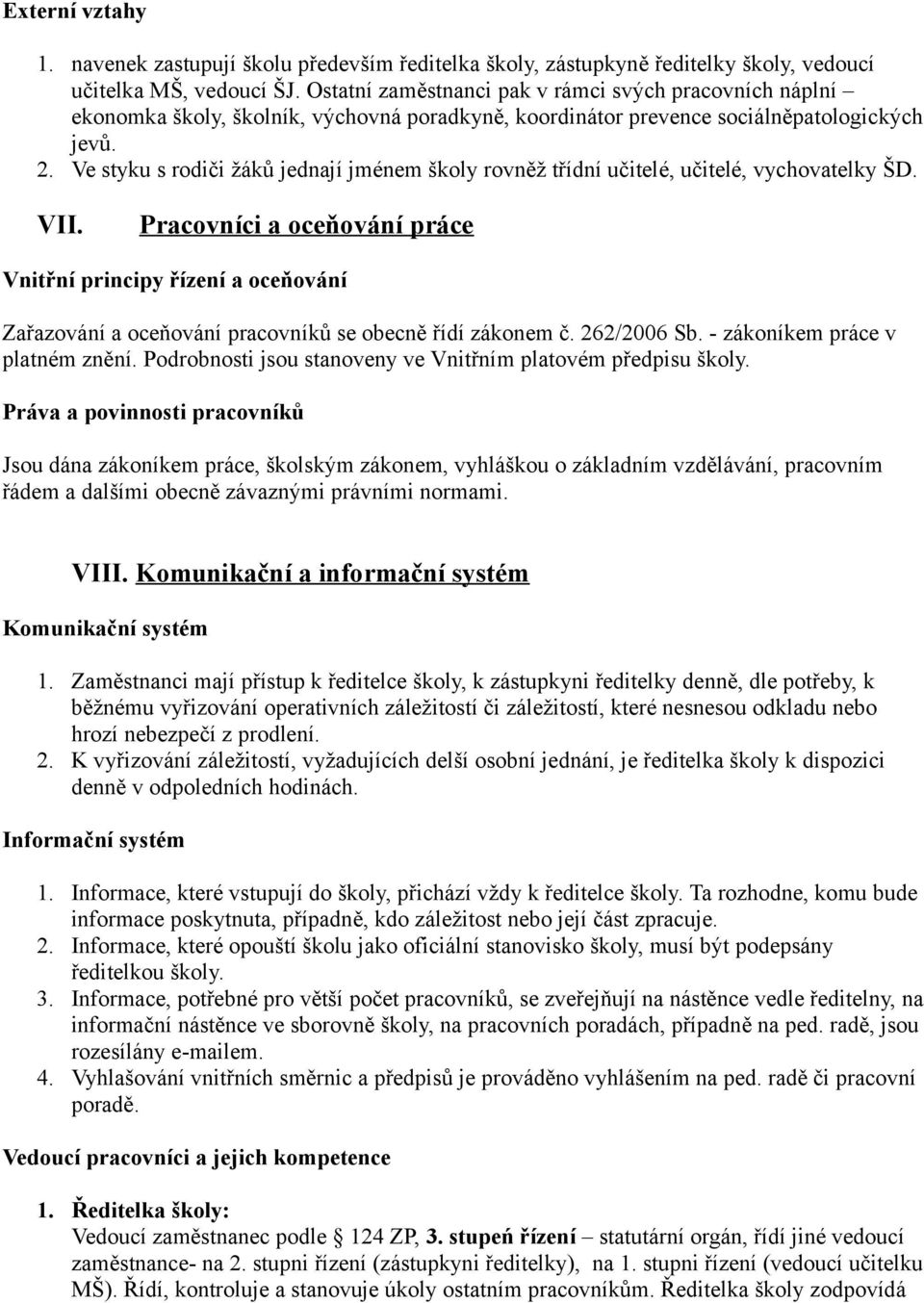 Ve styku s rodiči žáků jednají jménem školy rovněž třídní učitelé, učitelé, vychovatelky ŠD. VII.