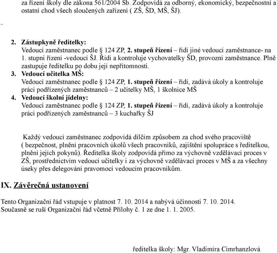 Plně zastupuje ředitelku po dobu její nepřítomnosti. 3. Vedoucí učitelka MŠ: Vedoucí zaměstnanec podle 124 ZP, 1.