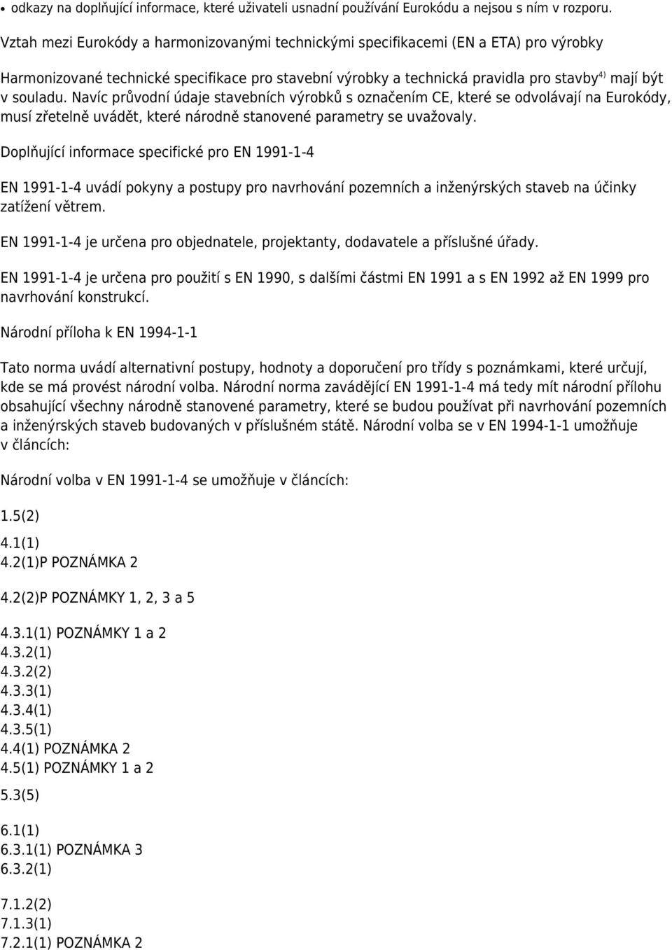 Navíc průvodní údaje stavebních výrobků s označením CE, které se odvolávají na Eurokódy, musí zřetelně uvádět, které národně stanovené parametry se uvažovaly.