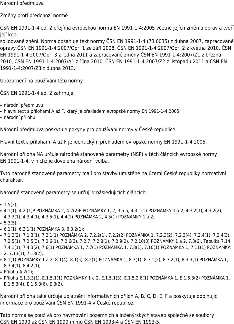 3 z ledna 2011 a zapracované změny ČSN EN 1991-1-4:2007/Z1 z března 2010, ČSN EN 1991-1-4:2007/A1 z října 2010, ČSN EN 1991-1-4:2007/Z2 z listopadu 2011 a ČSN EN 1991-1-4:2007/Z3 z dubna 2013.