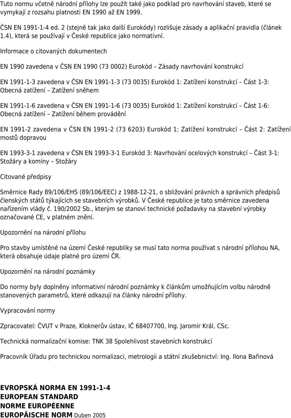 Informace o citovaných dokumentech EN 1990 zavedena v ČSN EN 1990 (73 0002) Eurokód Zásady navrhování konstrukcí EN 1991-1-3 zavedena v ČSN EN 1991-1-3 (73 0035) Eurokód 1: Zatížení konstrukcí Část