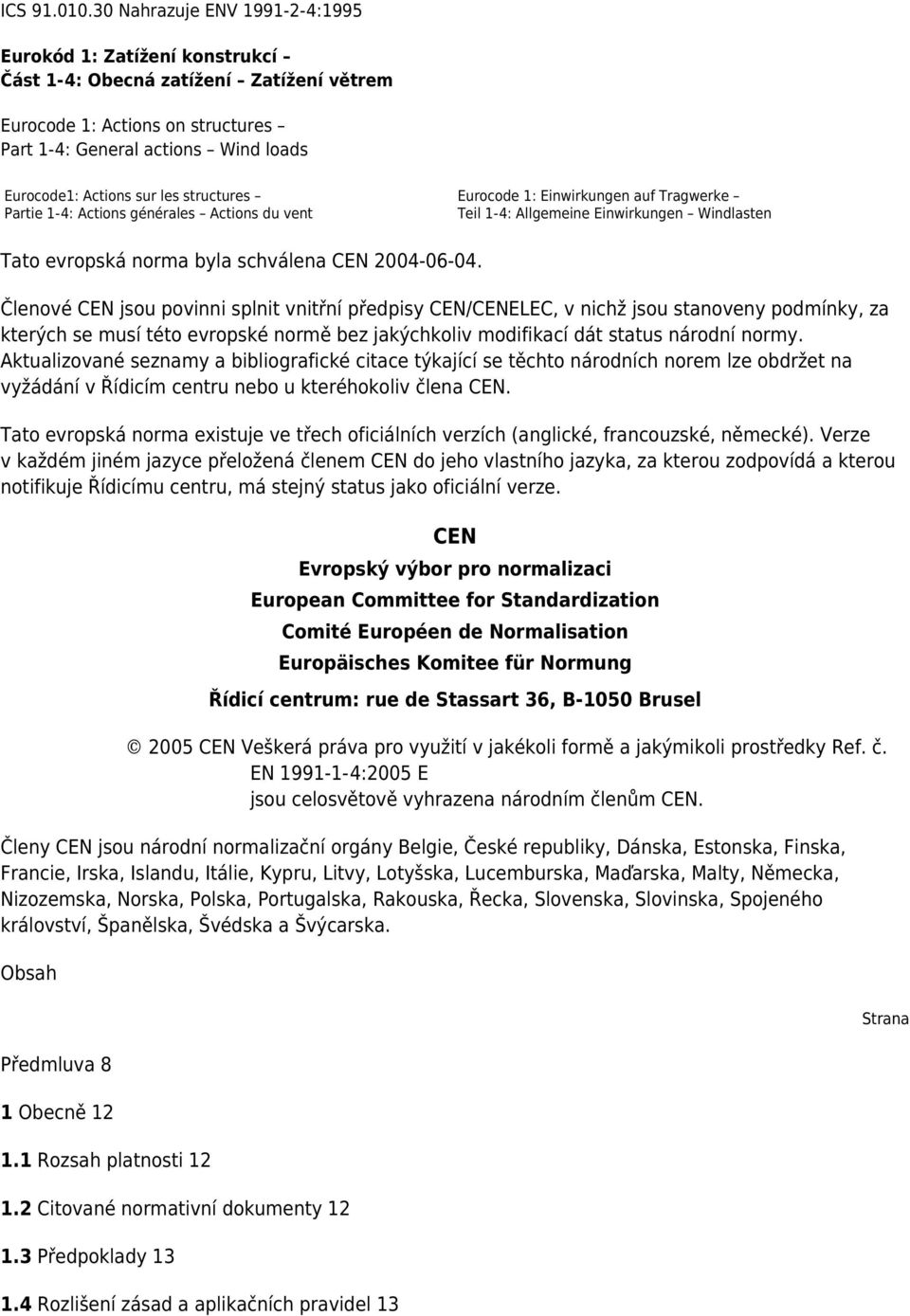 les structures Partie 1-4: Actions générales Actions du vent Eurocode 1: Einwirkungen auf Tragwerke Teil 1-4: Allgemeine Einwirkungen Windlasten Tato evropská norma byla schválena CEN 2004-06-04.