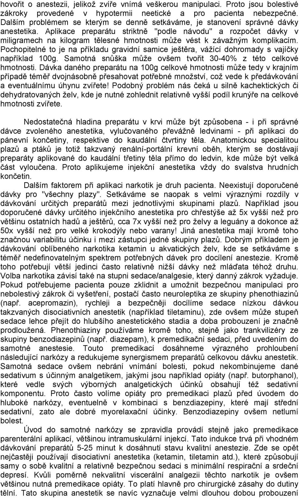 Aplikace preparátu striktně "podle návodu" a rozpočet dávky v miligramech na kilogram tělesné hmotnosti může vést k závažným komplikacím.