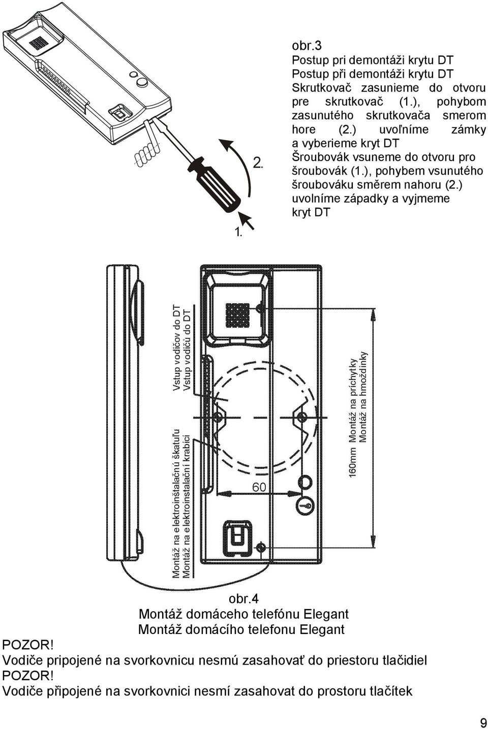 ), pohybem vsunutého šroubováku směrem nahoru (2.) uvolníme západky a vyjmeme kryt DT obr.