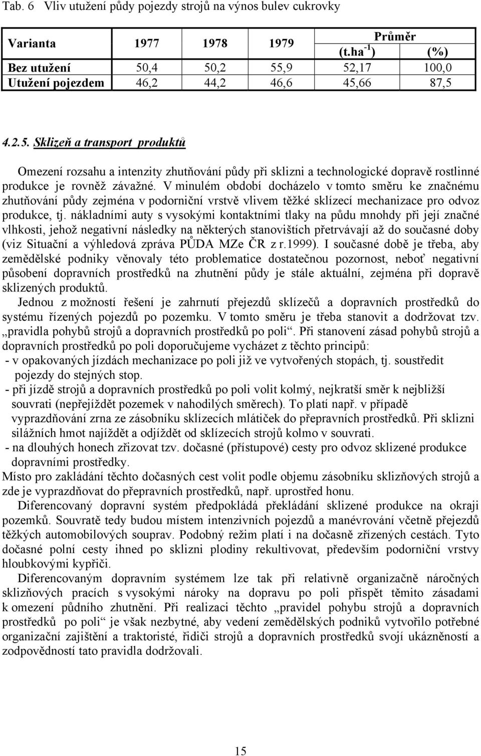 V minulém období docházelo v tomto směru ke značnému zhutňování půdy zejména v podorniční vrstvě vlivem těžké sklízecí mechanizace pro odvoz produkce, tj.