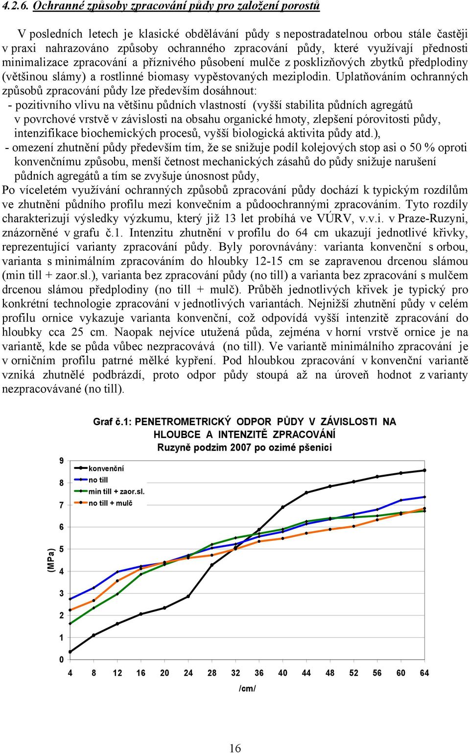 které využívají přednosti minimalizace zpracování a příznivého působení mulče z posklizňových zbytků předplodiny (většinou slámy) a rostlinné biomasy vypěstovaných meziplodin.