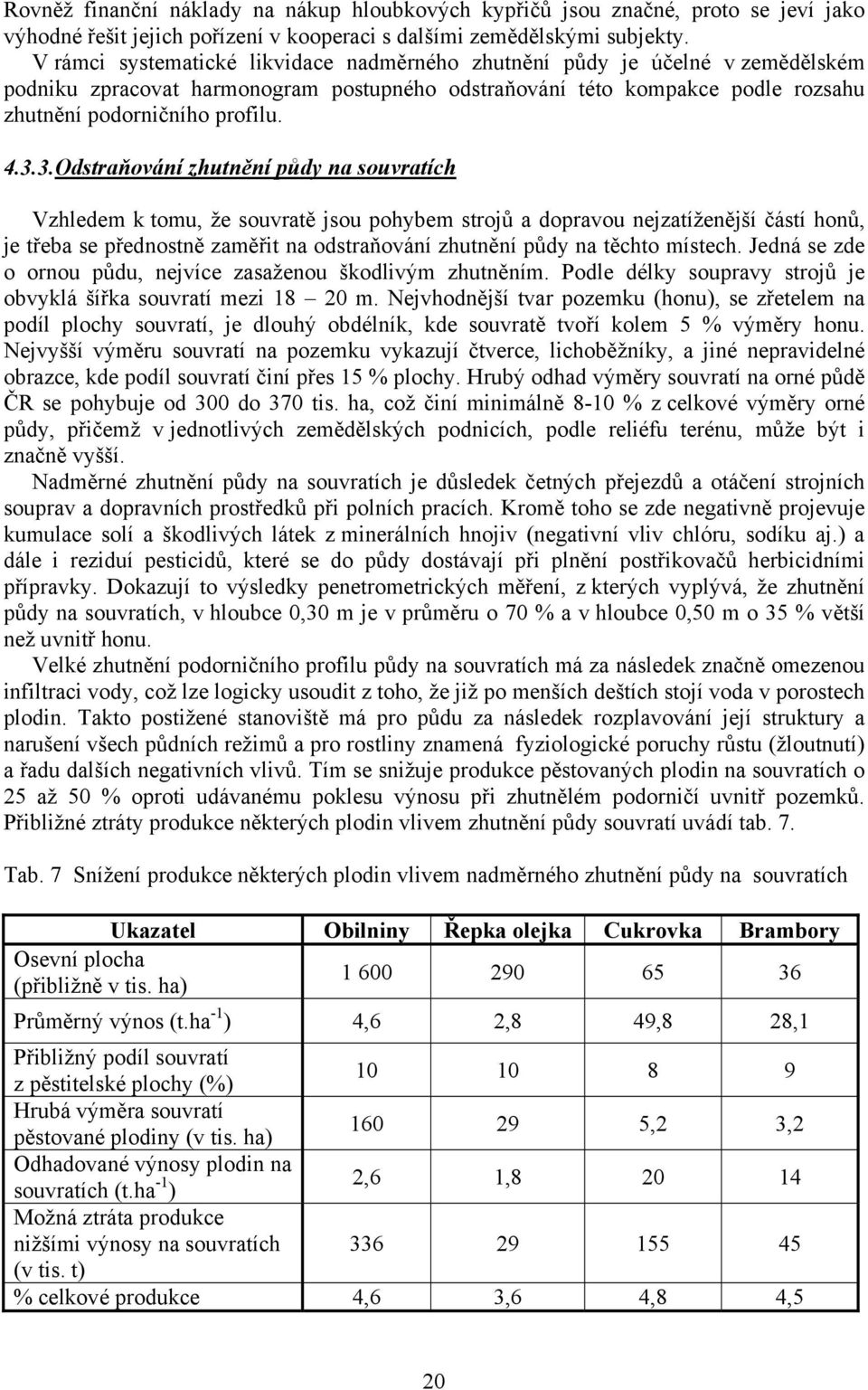 3.Odstraňování zhutnění půdy na souvratích Vzhledem k tomu, že souvratě jsou pohybem strojů a dopravou nejzatíženější částí honů, je třeba se přednostně zaměřit na odstraňování zhutnění půdy na