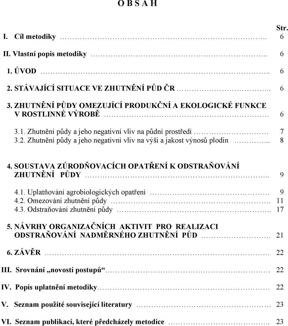 Uplatňování agrobiologických opatření 4.2. Omezování zhutnění půdy. 4.3. Odstraňování zhutnění půdy.. 5. NÁVRHY ORGANIZAČNÍCH AKTIVIT PRO REALIZACI ODSTRAŇOVÁNÍ NADMĚRNÉHO ZHUTNĚNÍ PŮD. 6.