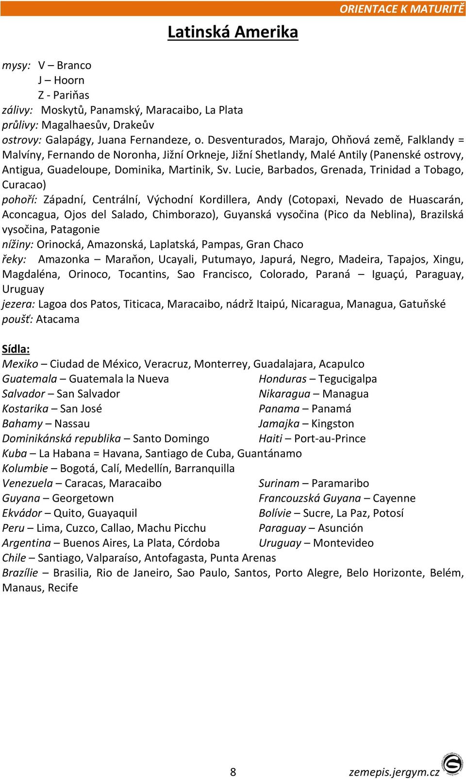 Lucie, Barbados, Grenada, Trinidad a Tobago, Curacao) pohoří: Západní, Centrální, Východní Kordillera, Andy (Cotopaxi, Nevado de Huascarán, Aconcagua, Ojos del Salado, Chimborazo), Guyanská vysočina